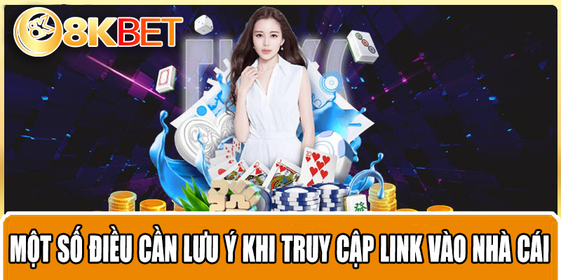 Một số điều cần lưu ý khi truy cập link vào nhà cái 8KBET