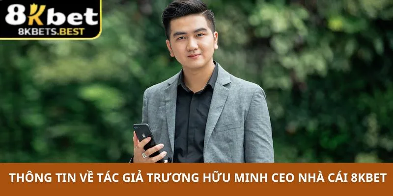 Thông tin về Tác giả Trương Hữu Minh CEO Nhà Cái 8KBET