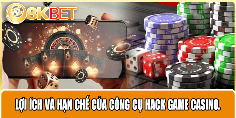 Lợi ích và hạn chế của công cụ hack game casino.