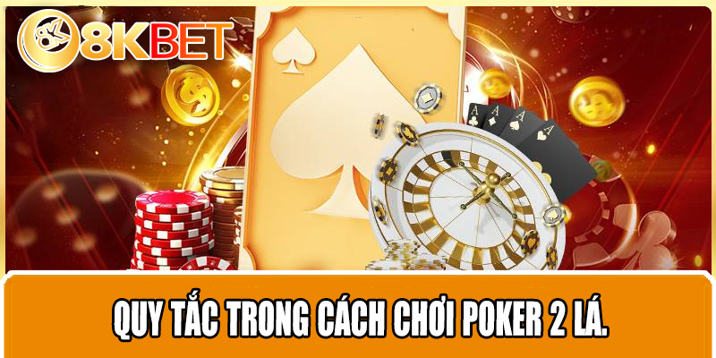 Quy tắc trong cách chơi poker 2 lá.