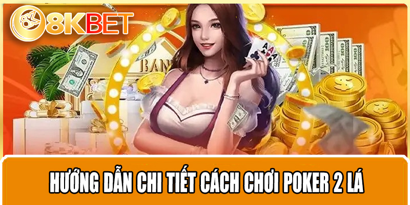 Hướng dẫn chi tiết cách chơi poker 2 lá